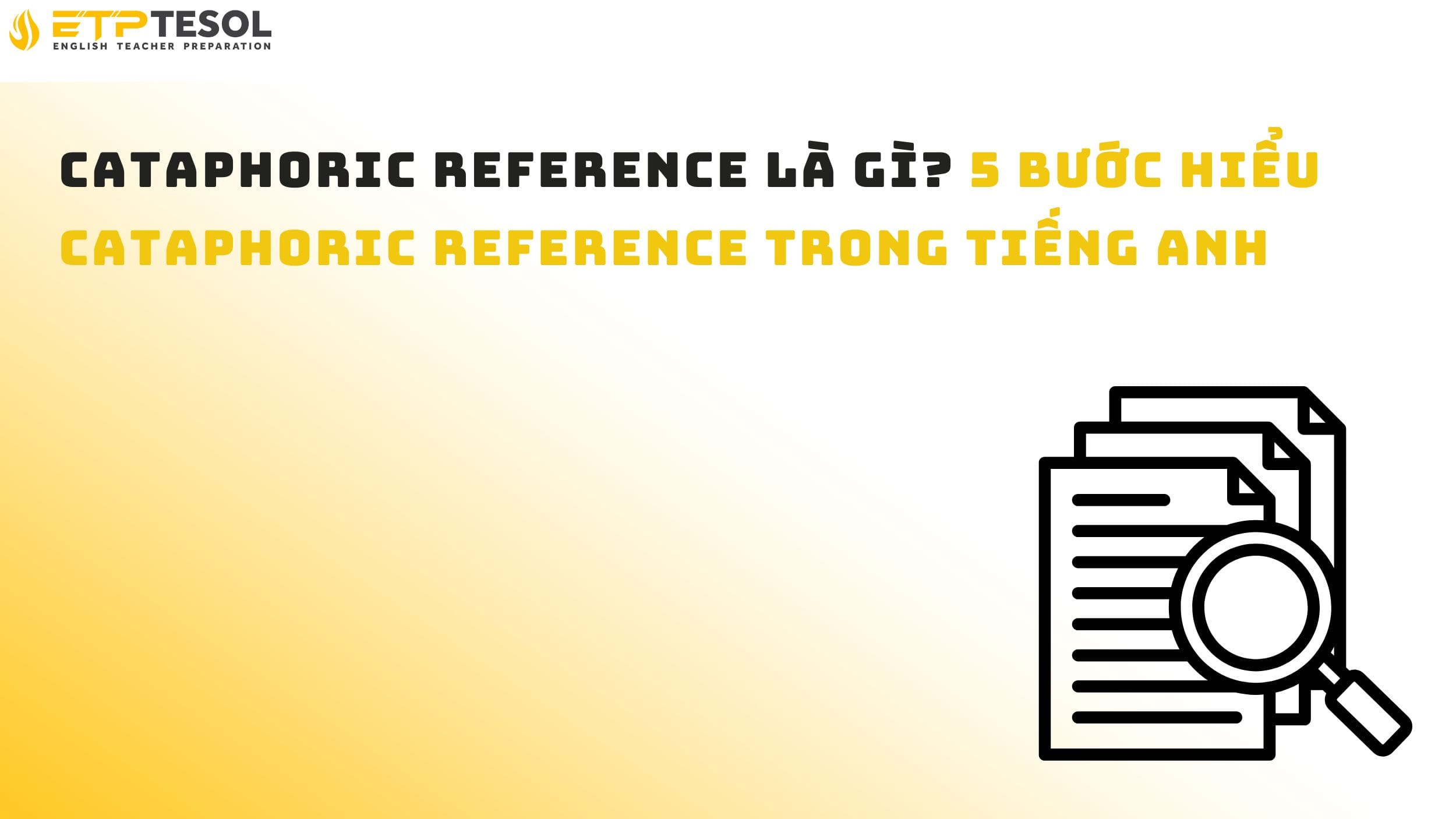 Cataphoric Reference là gì? 5 bước hiểu Cataphoric Reference trong tiếng Anh 14 Cataphoric Reference là gì? 5 bước hiểu Cataphoric Reference trong tiếng Anh
