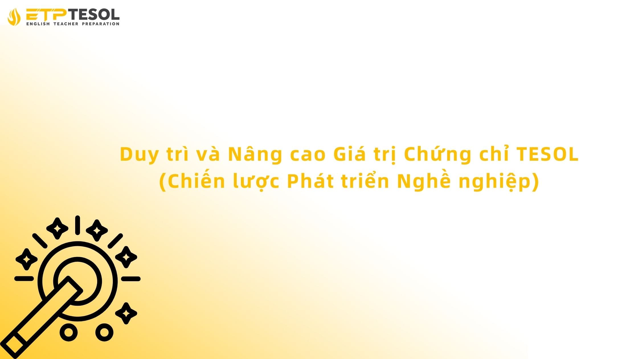 Chứng Chỉ TESOL Có Giá Trị Bao Lâu? Phân Tích Thời Hạn Và Độ Bền 2025 3 Duy trì và Nâng cao Giá trị Chứng chỉ TESOL (Chiến lược Phát triển Nghề nghiệp)