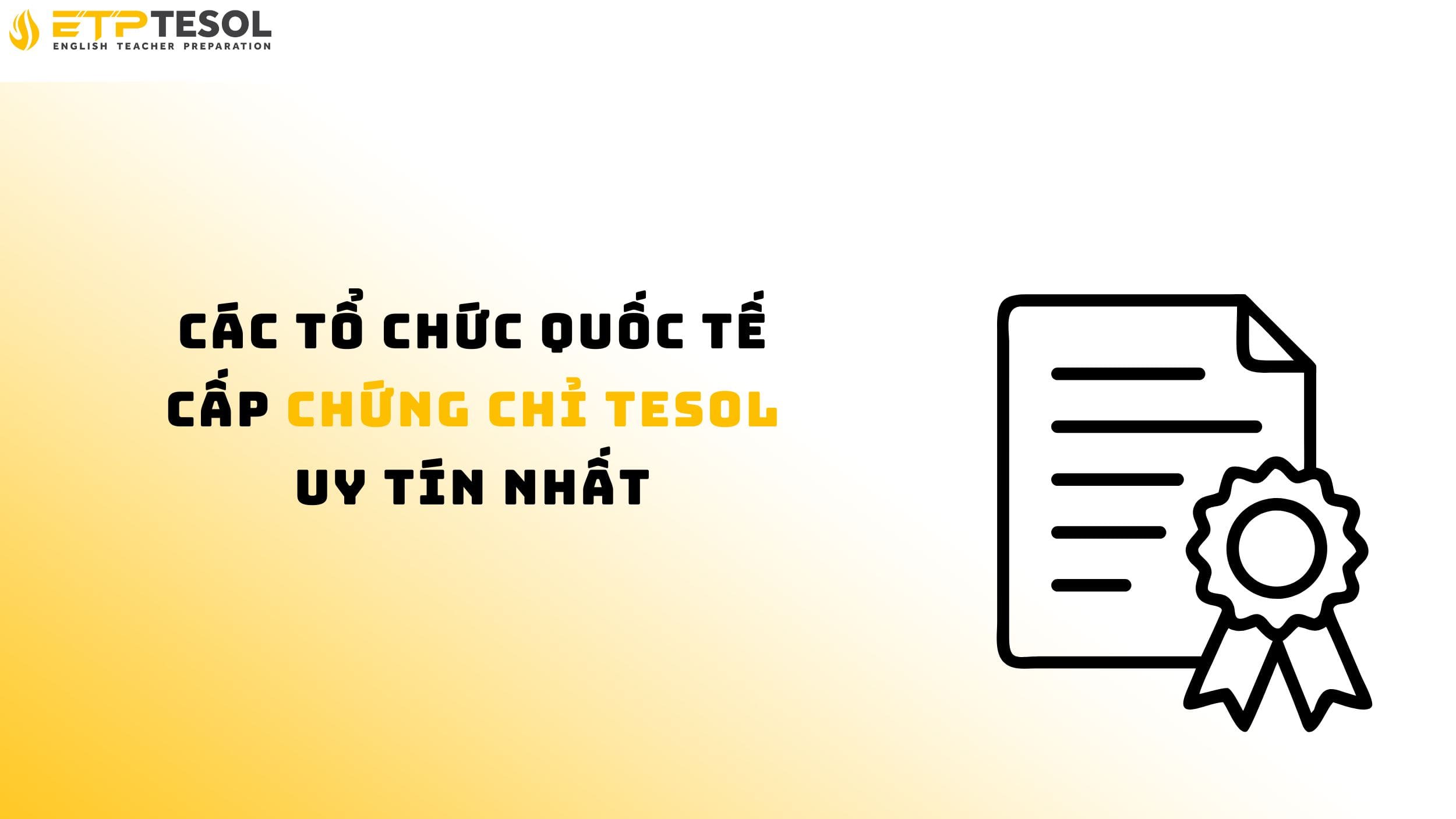 Các tổ chức quốc tế cấp chứng chỉ TESOL uy tín nhất