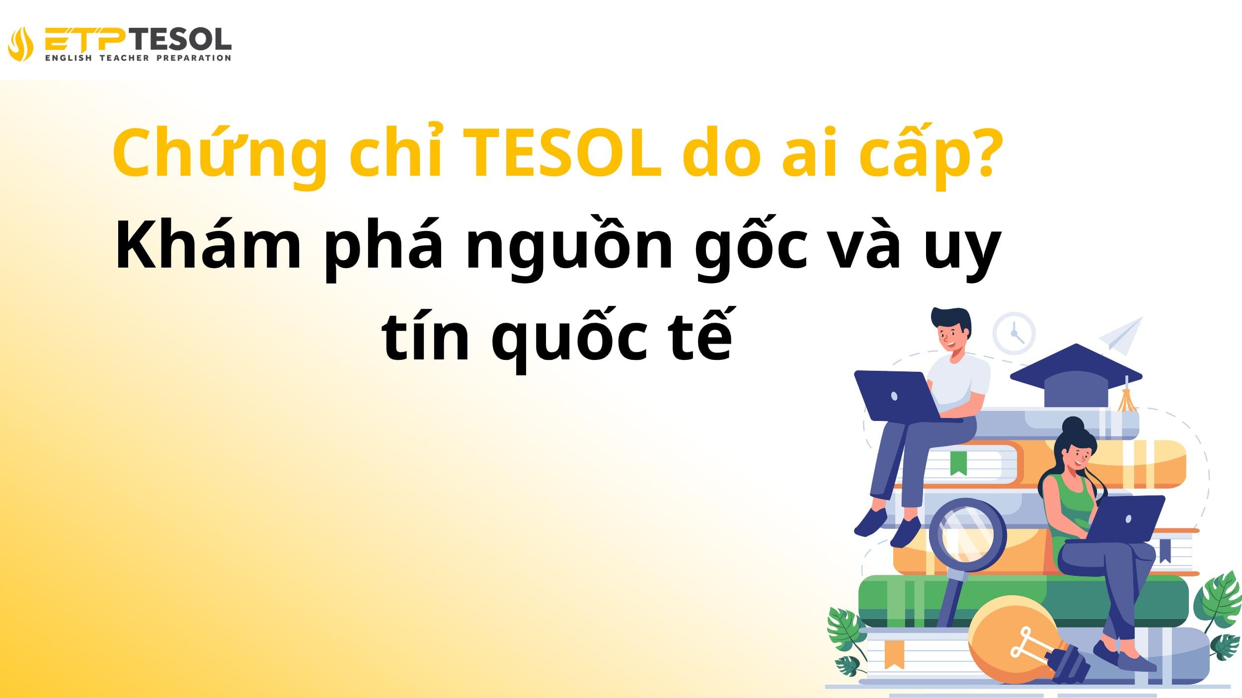 Chứng chỉ TESOL do ai cấp? Khám phá nguồn gốc và uy tín quốc tế 2 Chứng chỉ TESOL do ai cấp? Khám phá nguồn gốc và uy tín quốc tế