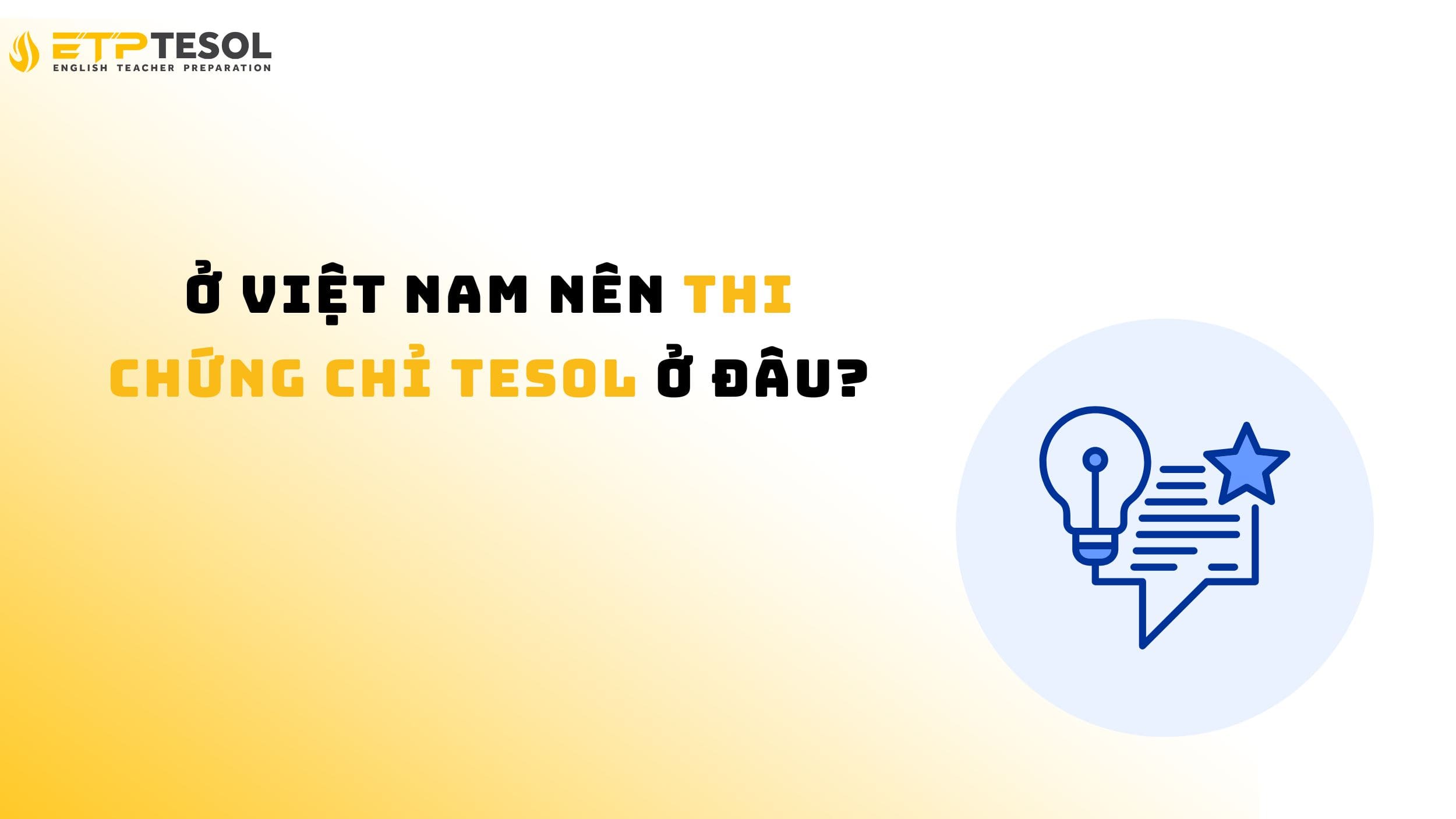 Ở Việt Nam nên thi chứng chỉ TESOL ở đâu?