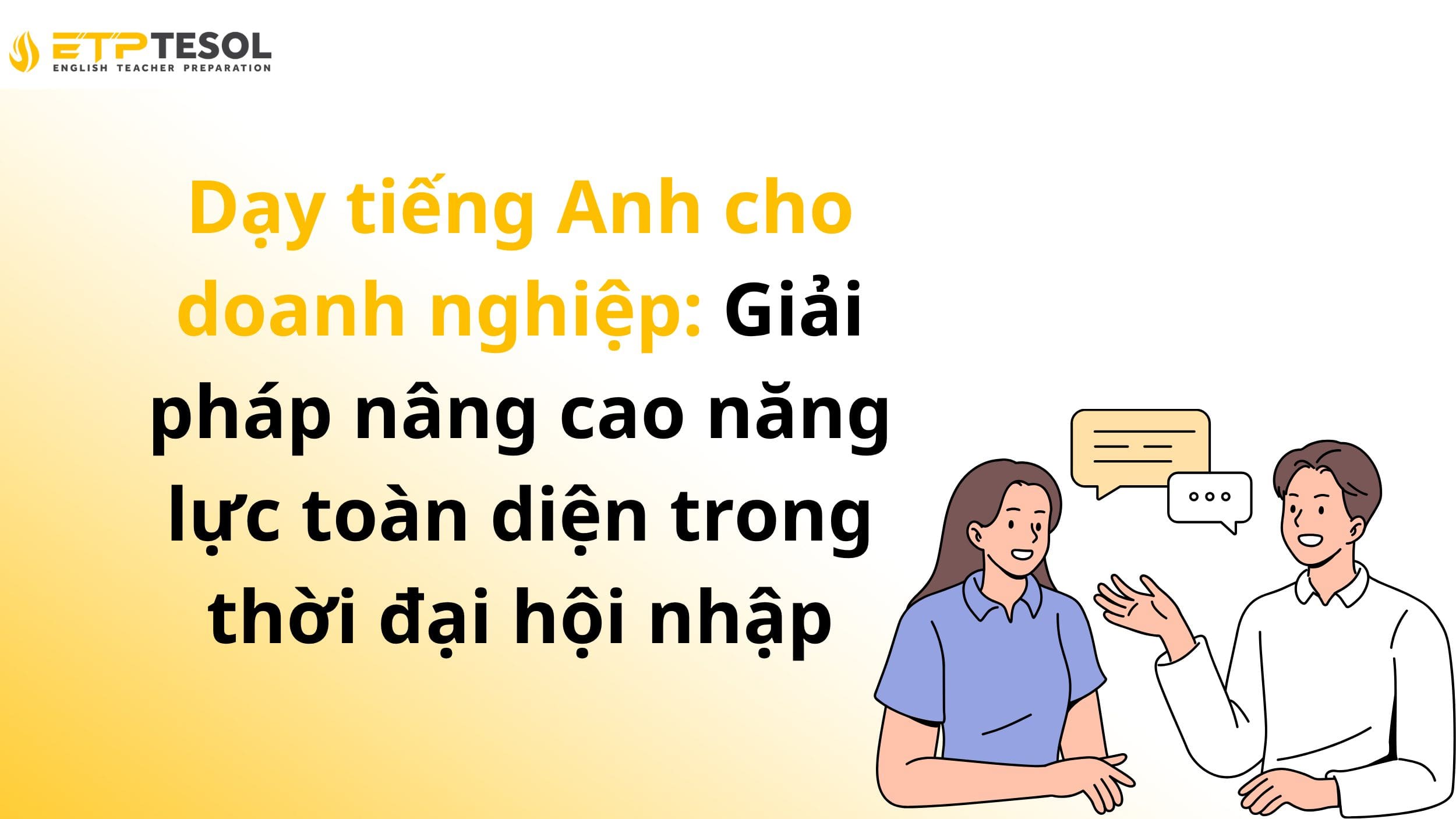 Dạy tiếng Anh cho doanh nghiệp: Giải pháp nâng cao năng lực toàn diện trong thời đại hội nhập 2 Dạy tiếng Anh cho doanh nghiệp: Giải pháp nâng cao năng lực toàn diện trong thời đại hội nhập