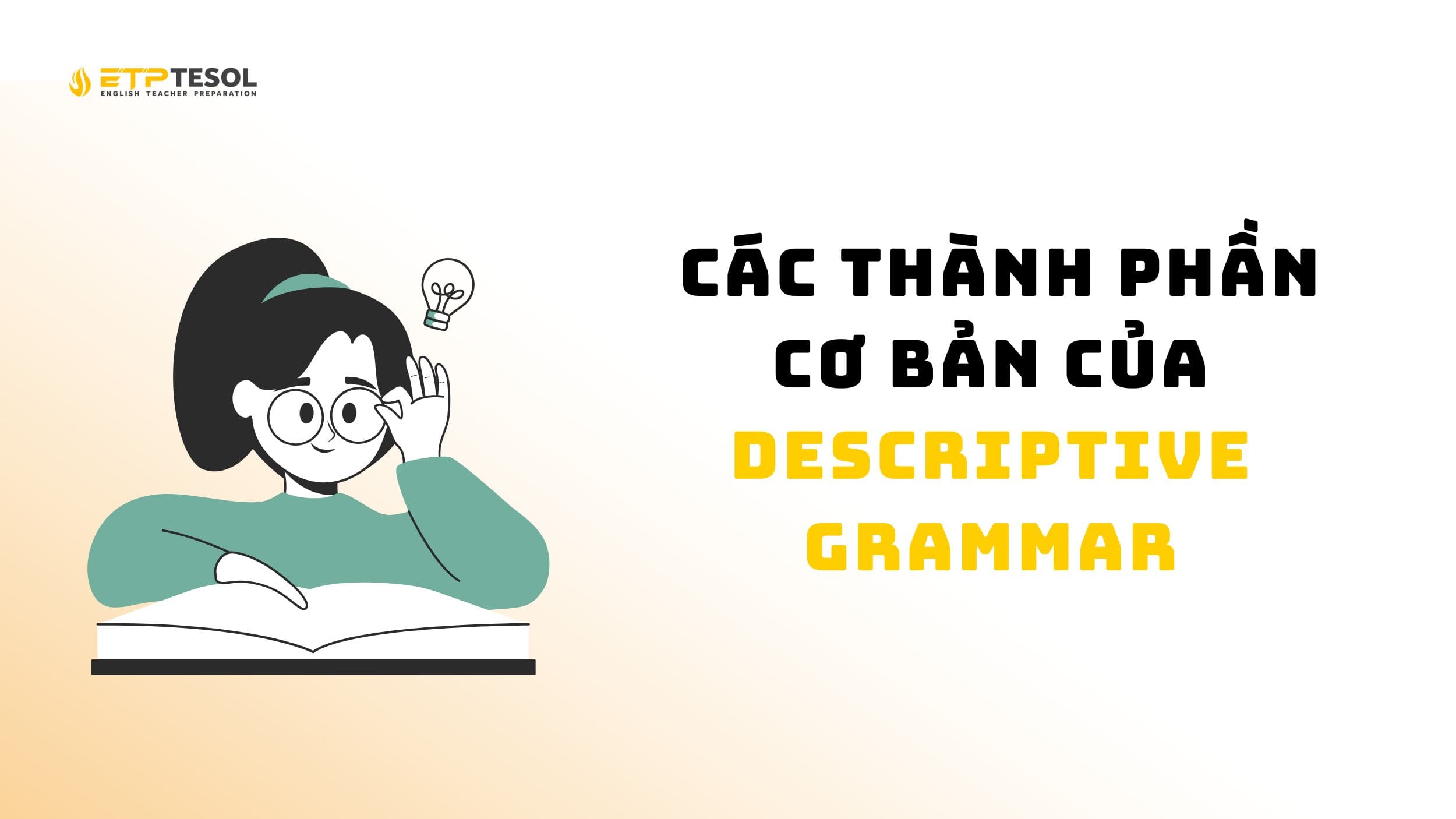7 điều cần biết về descriptive grammar trong tiếng Anh 15 Các thành phần cơ bản của descriptive grammar