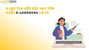 5 lợi ích nổi bật khi tìm hiểu e-learning là gì
