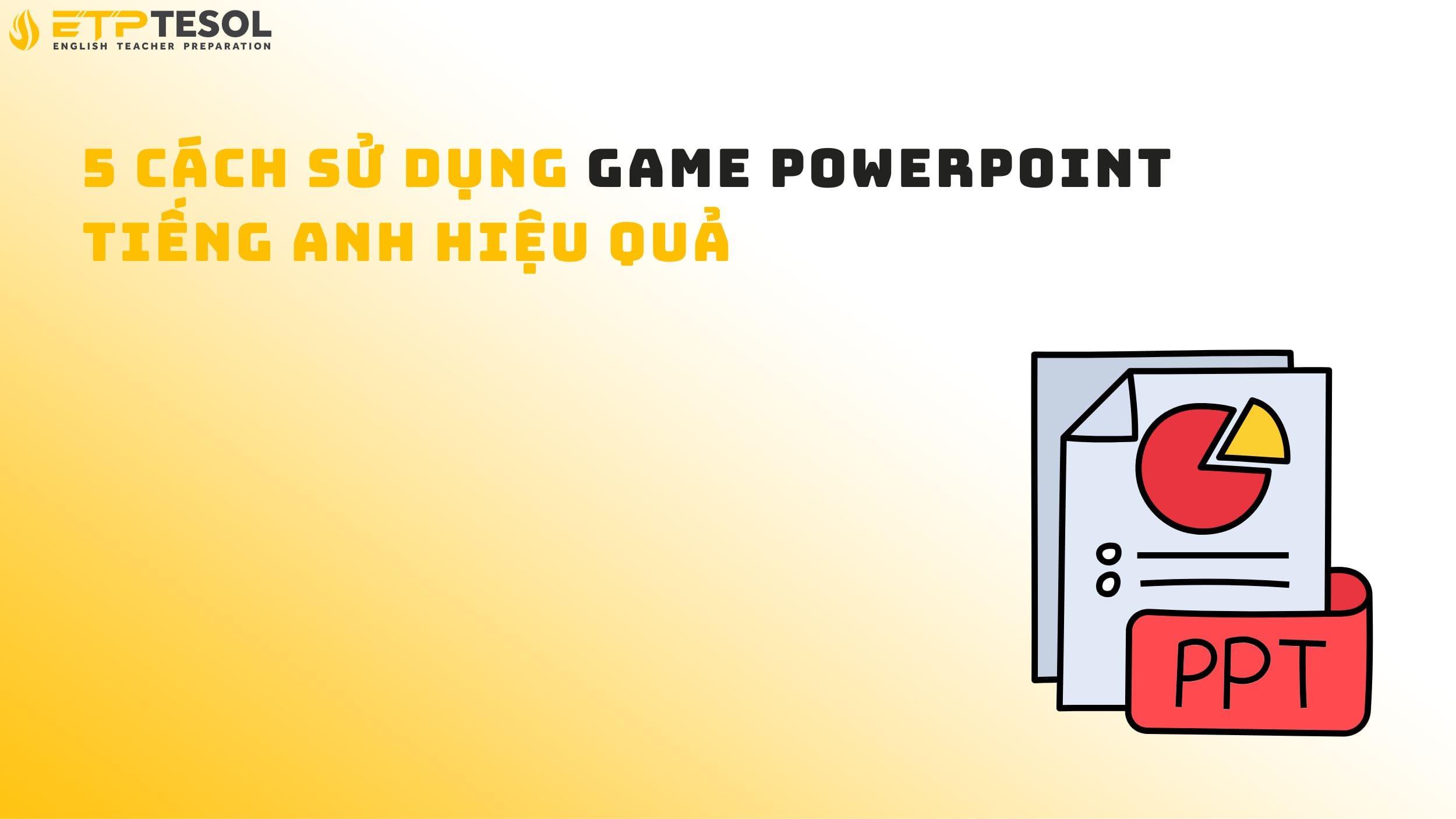 5 cách sử dụng game PowerPoint tiếng Anh hiệu quả 