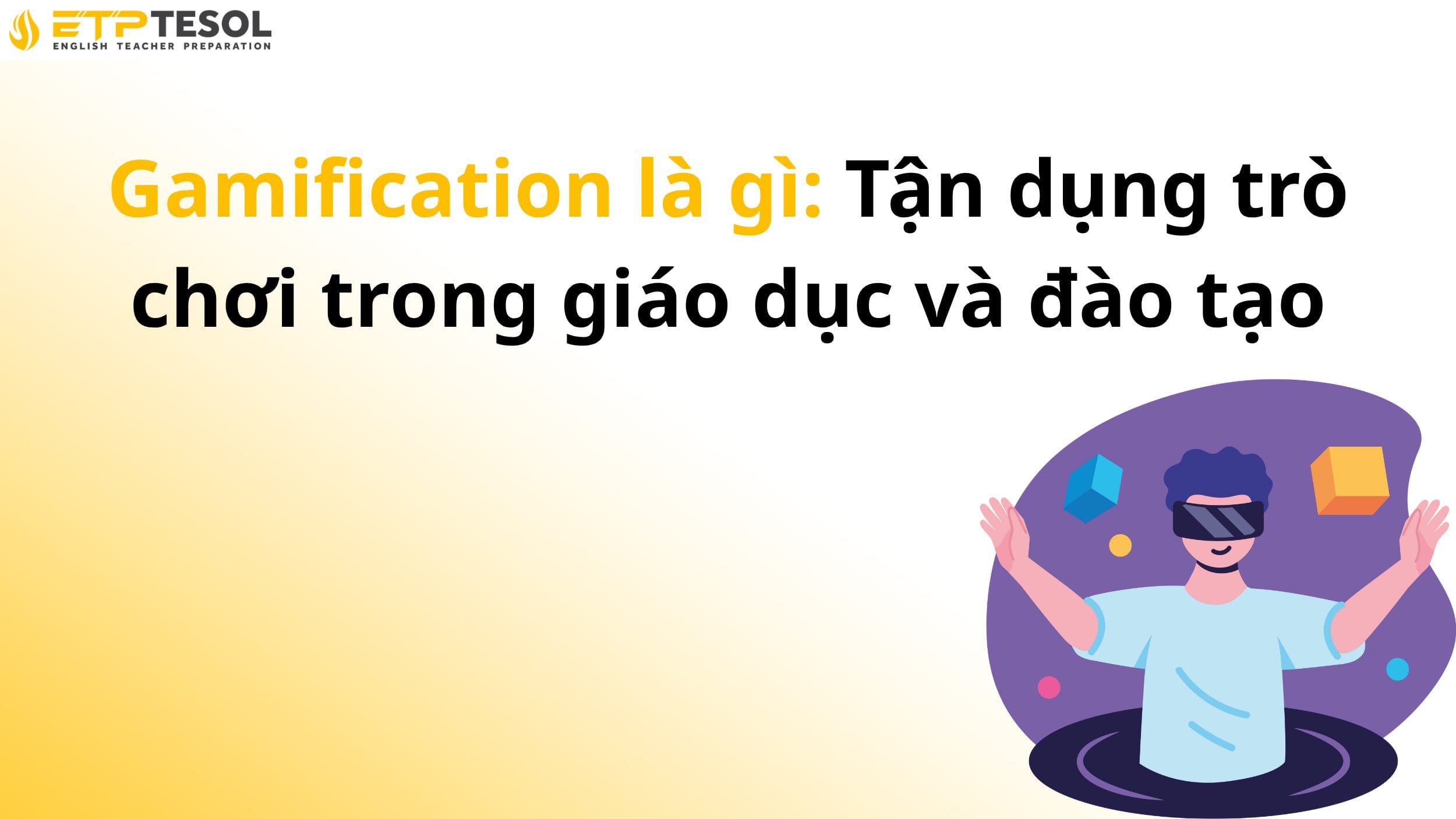 Gamification là gì: Tận dụng trò chơi trong giáo dục và đào tạo