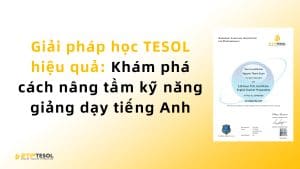 Giải pháp học TESOL hiệu quả: Khám phá cách nâng tầm kỹ năng giảng dạy tiếng Anh