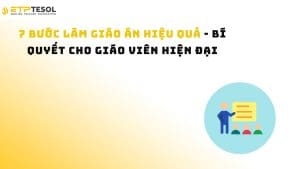 7 Bước Làm Giáo Án Hiệu Quả - Bí Quyết Cho Giáo Viên Hiện Đại
