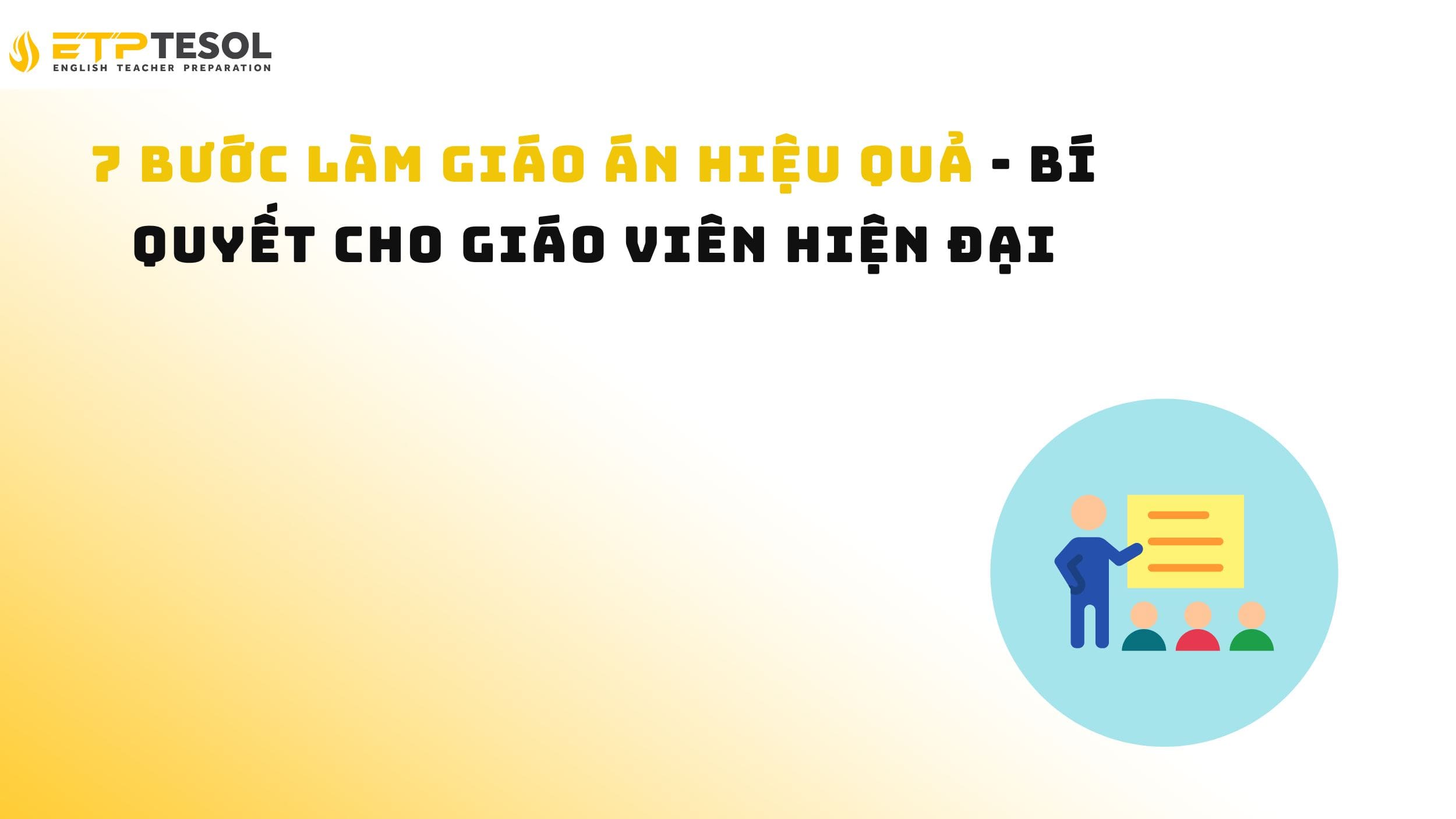 7 Bước Làm Giáo Án Hiệu Quả - Bí Quyết Cho Giáo Viên Hiện Đại