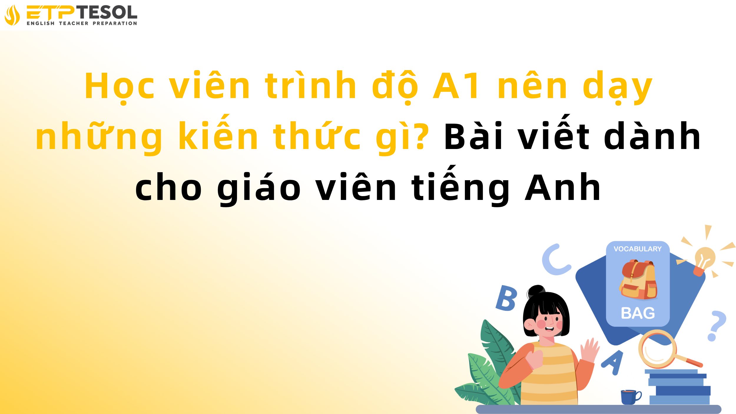 Học viên trình độ A1 nên dạy những kiến thức gì? Bài viết dành cho giáo viên tiếng Anh 2 Học viên trình độ A1 nên dạy những kiến thức gì? Bài viết dành cho giáo viên tiếng Anh