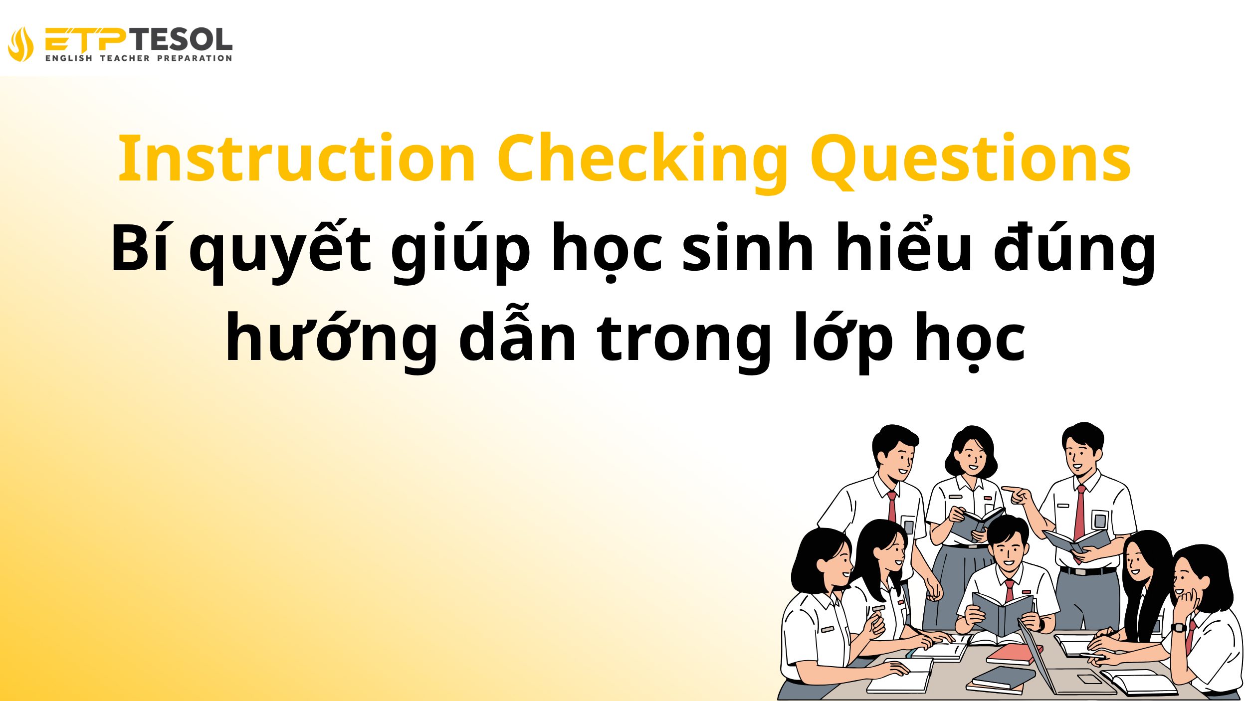 Instruction Checking Questions – Bí quyết giúp học sinh hiểu đúng hướng dẫn trong lớp học 2 Instruction Checking Questions – Bí quyết giúp học sinh hiểu đúng hướng dẫn trong lớp học