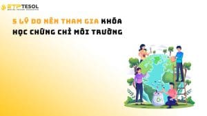 5 Lý Do Nên Tham Gia Khóa Học Chứng Chỉ Môi Trường