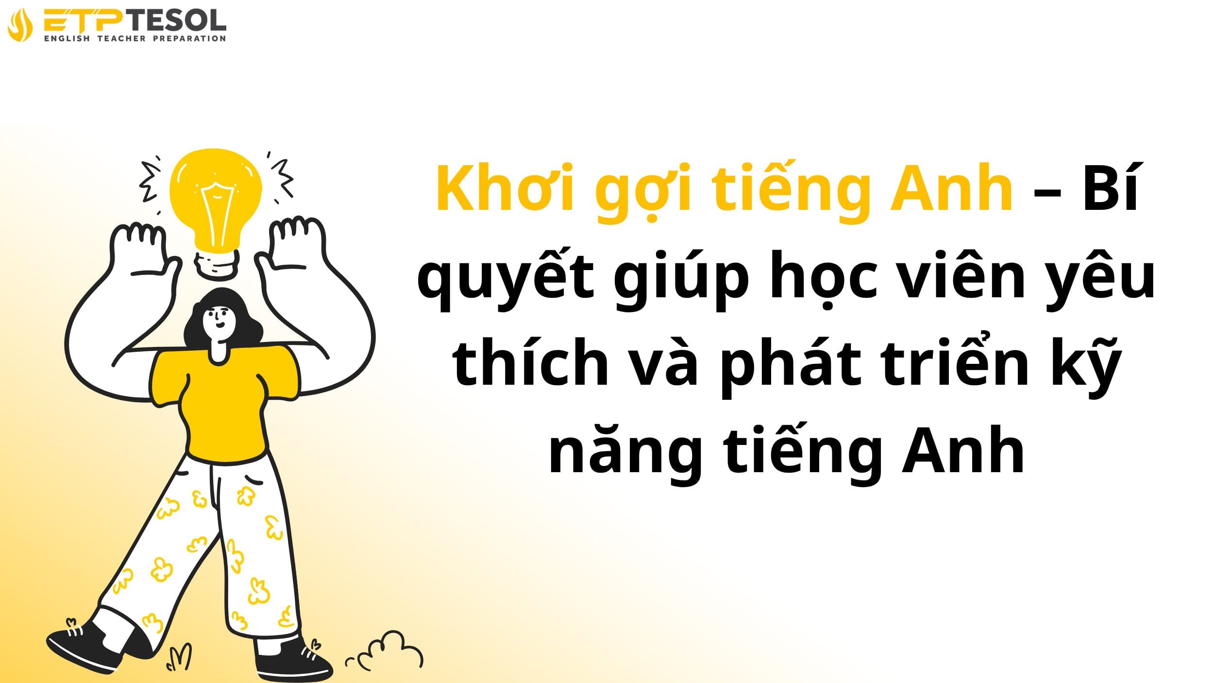 Khơi gợi tiếng Anh – Bí quyết giúp học viên yêu thích và phát triển kỹ năng tiếng Anh 2 Khơi gợi tiếng Anh – Bí quyết giúp học viên yêu thích và phát triển kỹ năng tiếng Anh