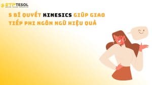 5 Bí Quyết Kinesics Giúp Giao Tiếp Phi Ngôn Ngữ Hiệu Quả