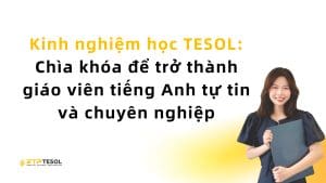 Kinh nghiệm học TESOL: Chìa khóa để trở thành giáo viên tiếng Anh tự tin và chuyên nghiệp