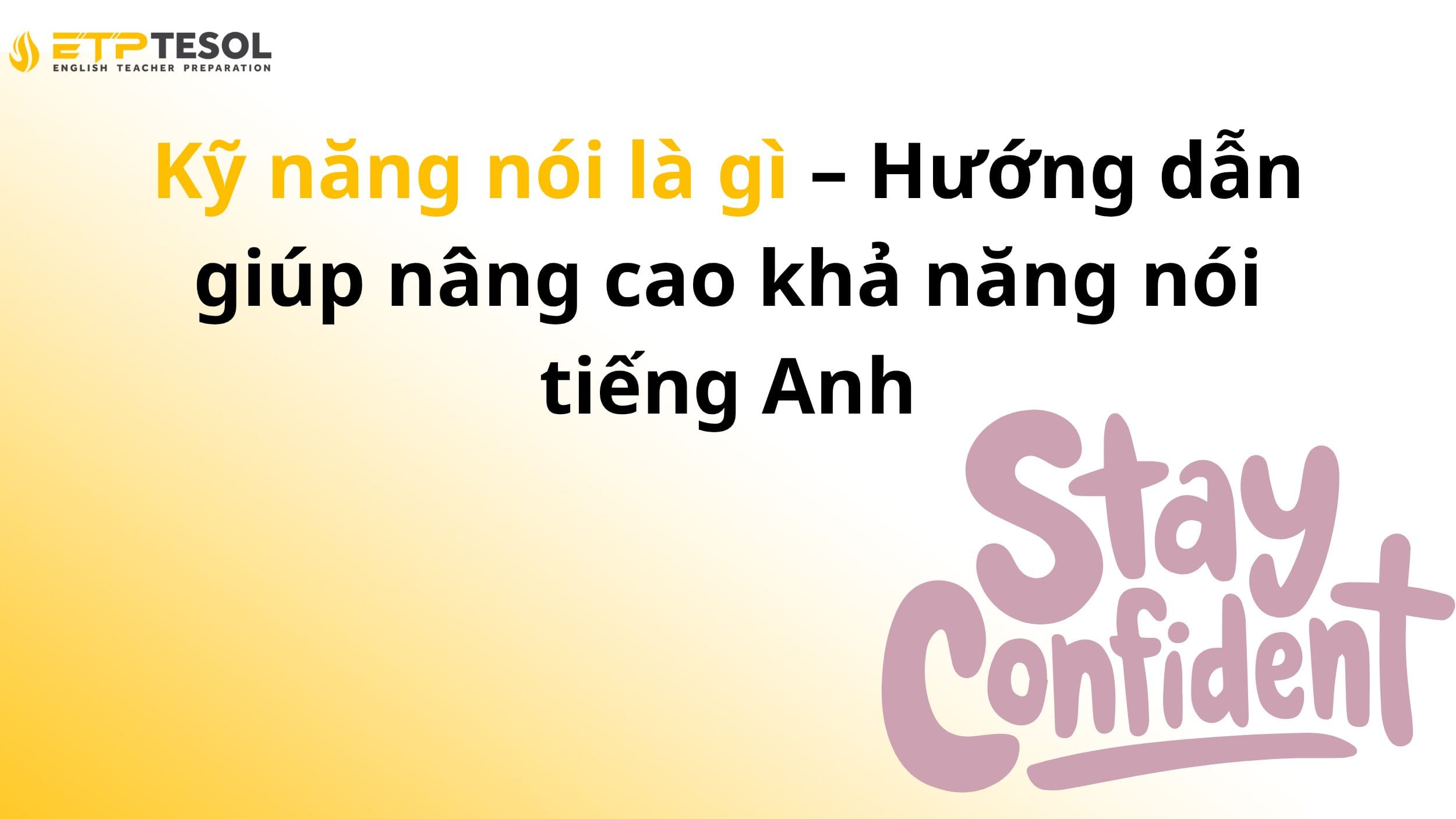 Kỹ năng nói là gì – Hướng dẫn giúp nâng cao khả năng nói tiếng Anh 2 Kỹ năng nói là gì – Hướng dẫn giúp nâng cao khả năng nói tiếng Anh