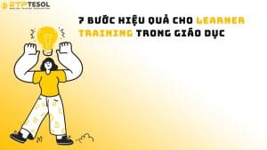 7 Bước Hiệu Quả Cho Learner Training Trong Giáo Dục
