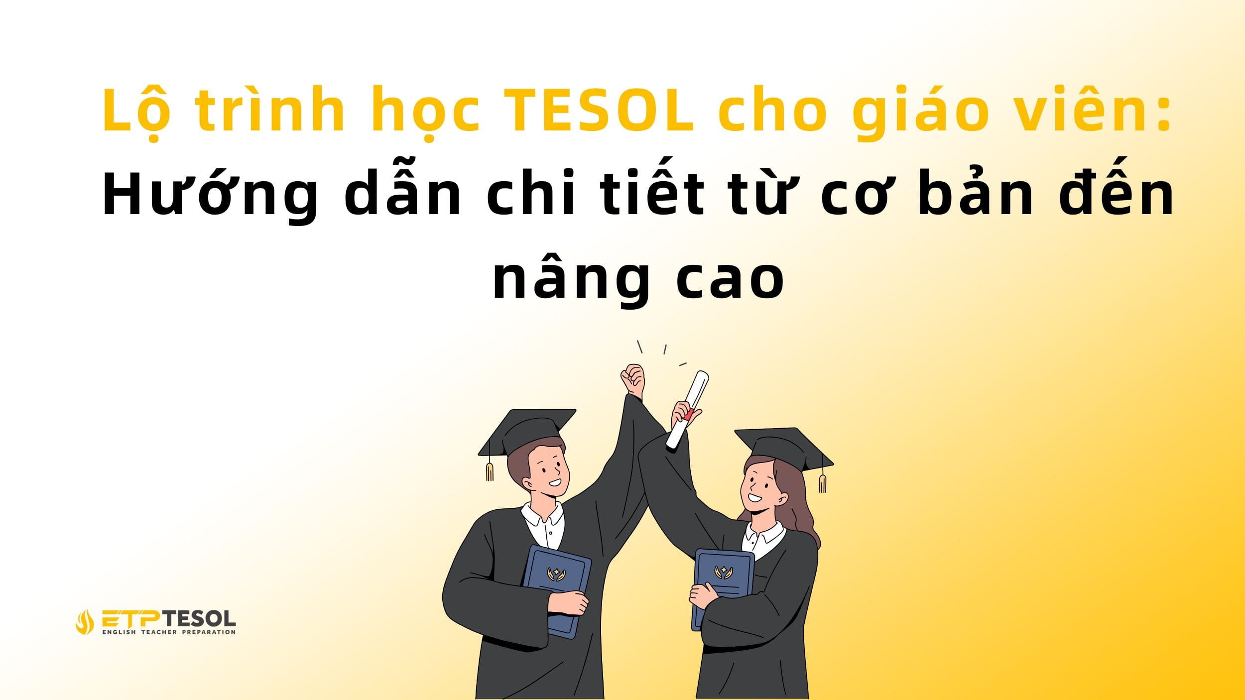 Lộ trình học TESOL cho giáo viên: Hướng dẫn chi tiết từ cơ bản đến nâng cao 13 Lộ trình học TESOL cho giáo viên: Hướng dẫn chi tiết từ cơ bản đến nâng cao