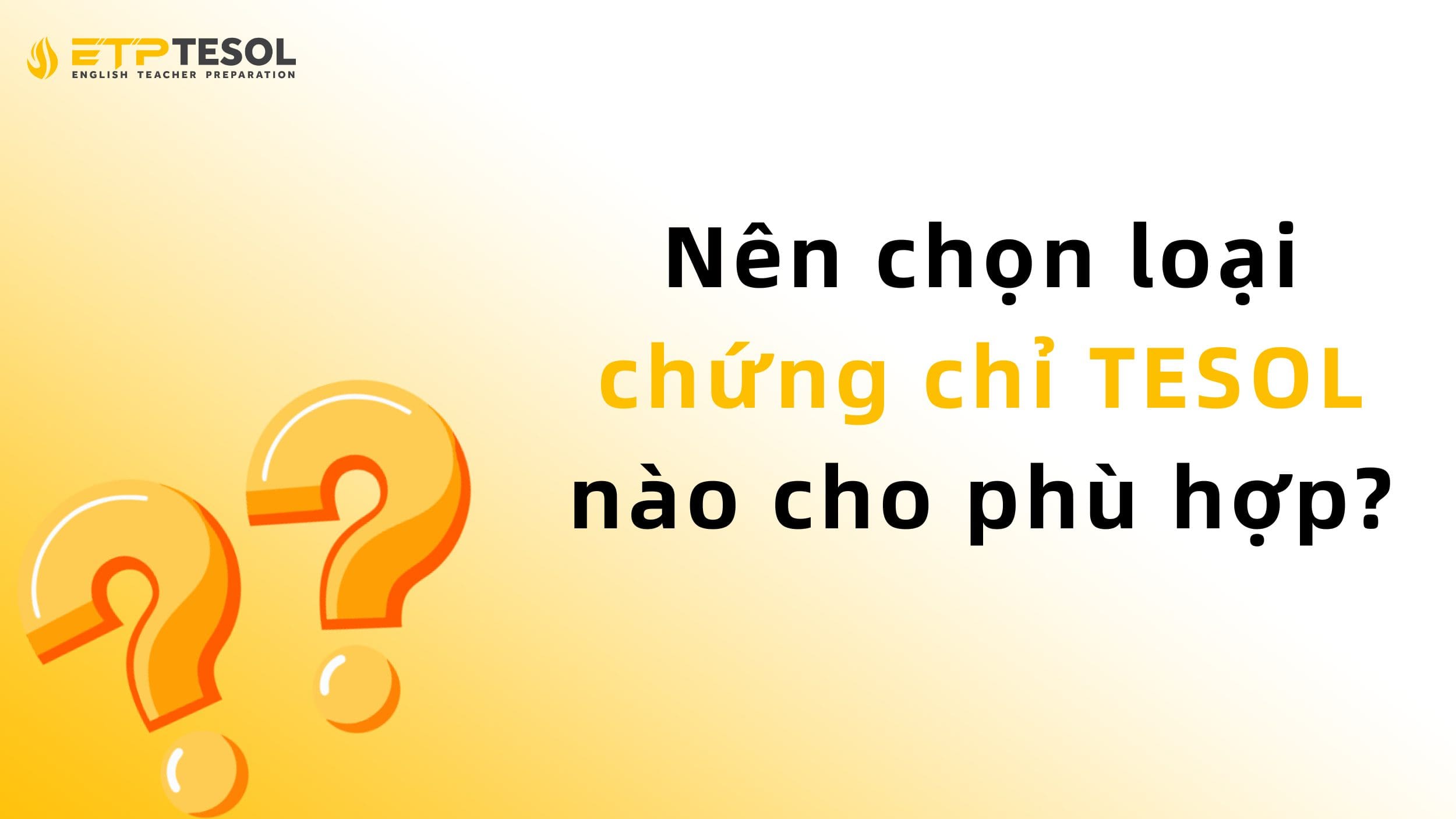 Nên chọn loại chứng chỉ TESOL nào cho phù hợp?