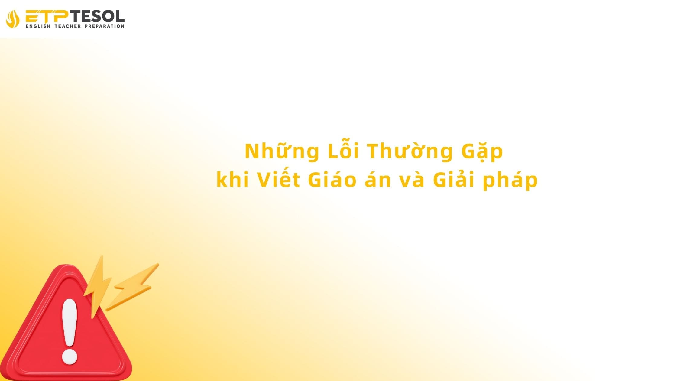 Viết Giáo Án Chuyên Nghiệp: Quy Trình 5 Bước Và Mẫu Chuẩn 18 Những Lỗi Thường Gặp khi Viết Giáo án và Giải pháp