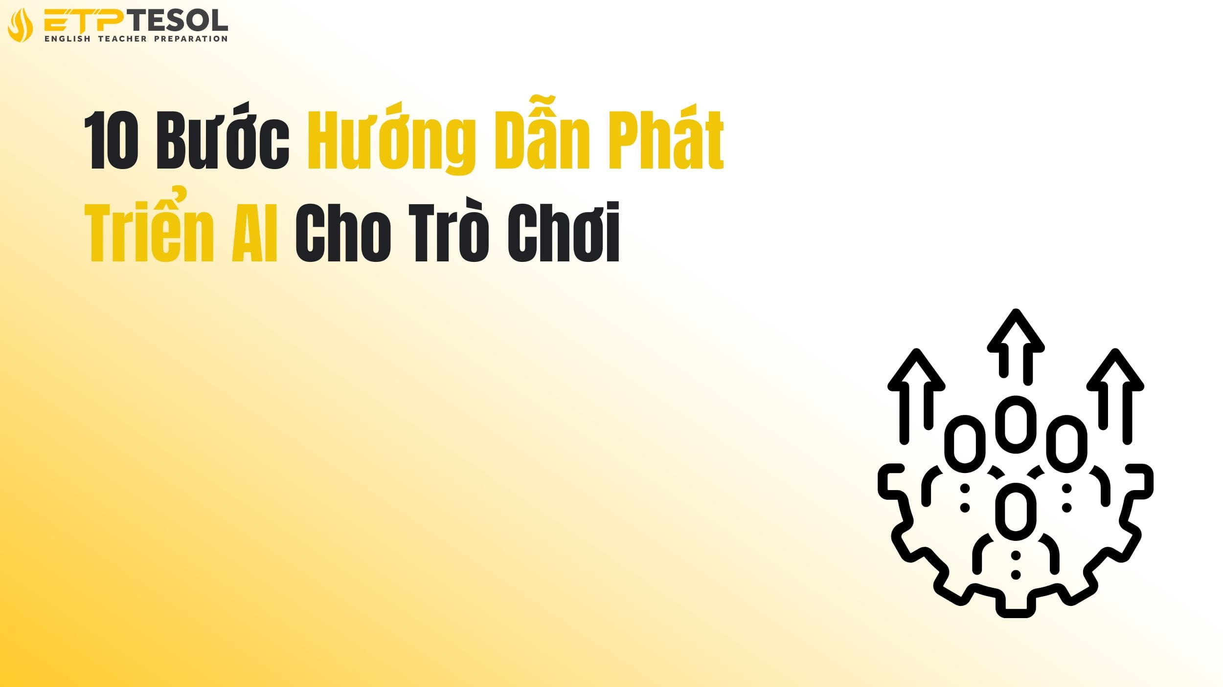 10 Bước Hướng Dẫn Phát Triển AI Cho Trò Chơi