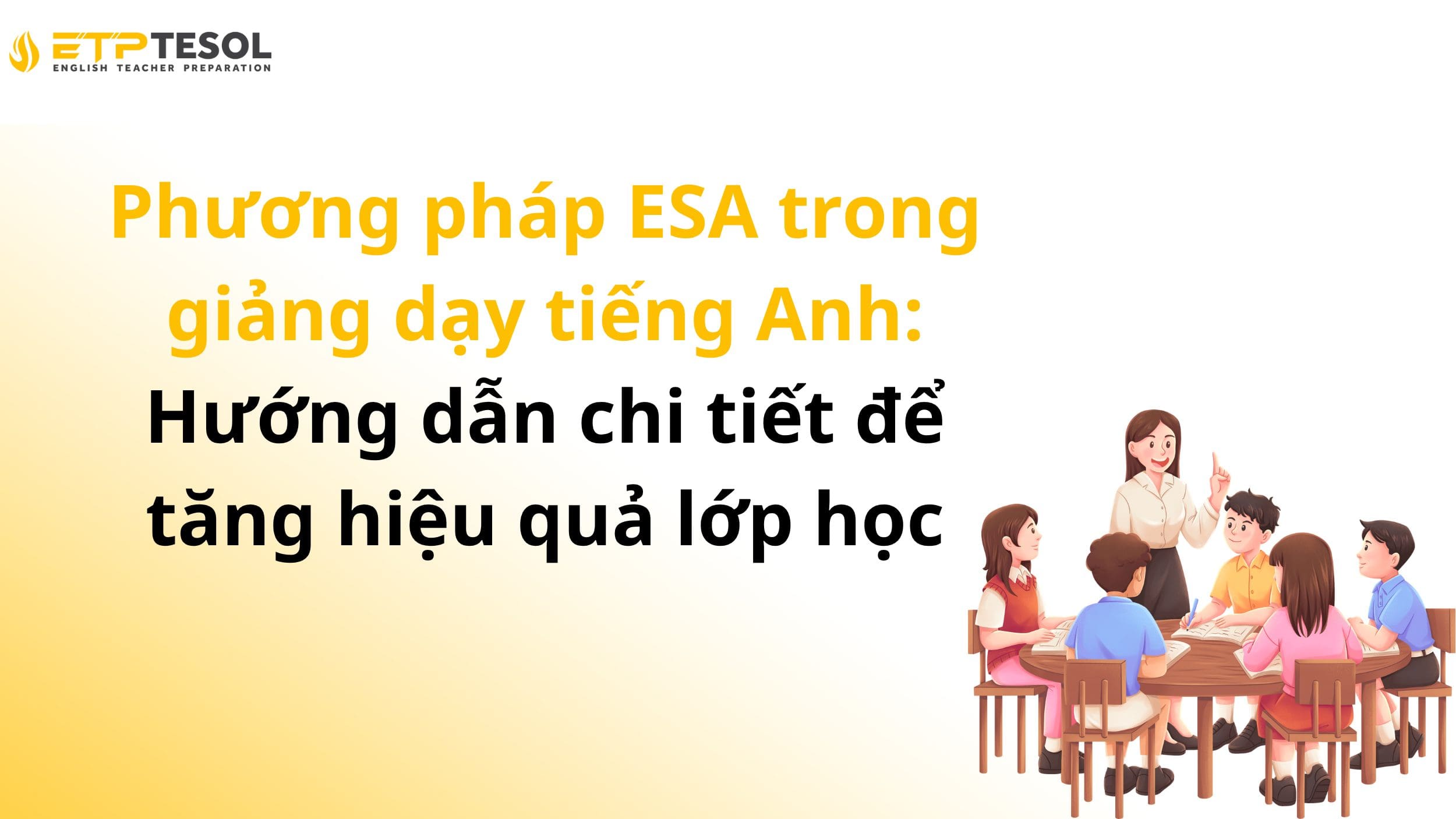Phương pháp ESA trong giảng dạy tiếng Anh: Hướng dẫn chi tiết để tăng hiệu quả lớp học