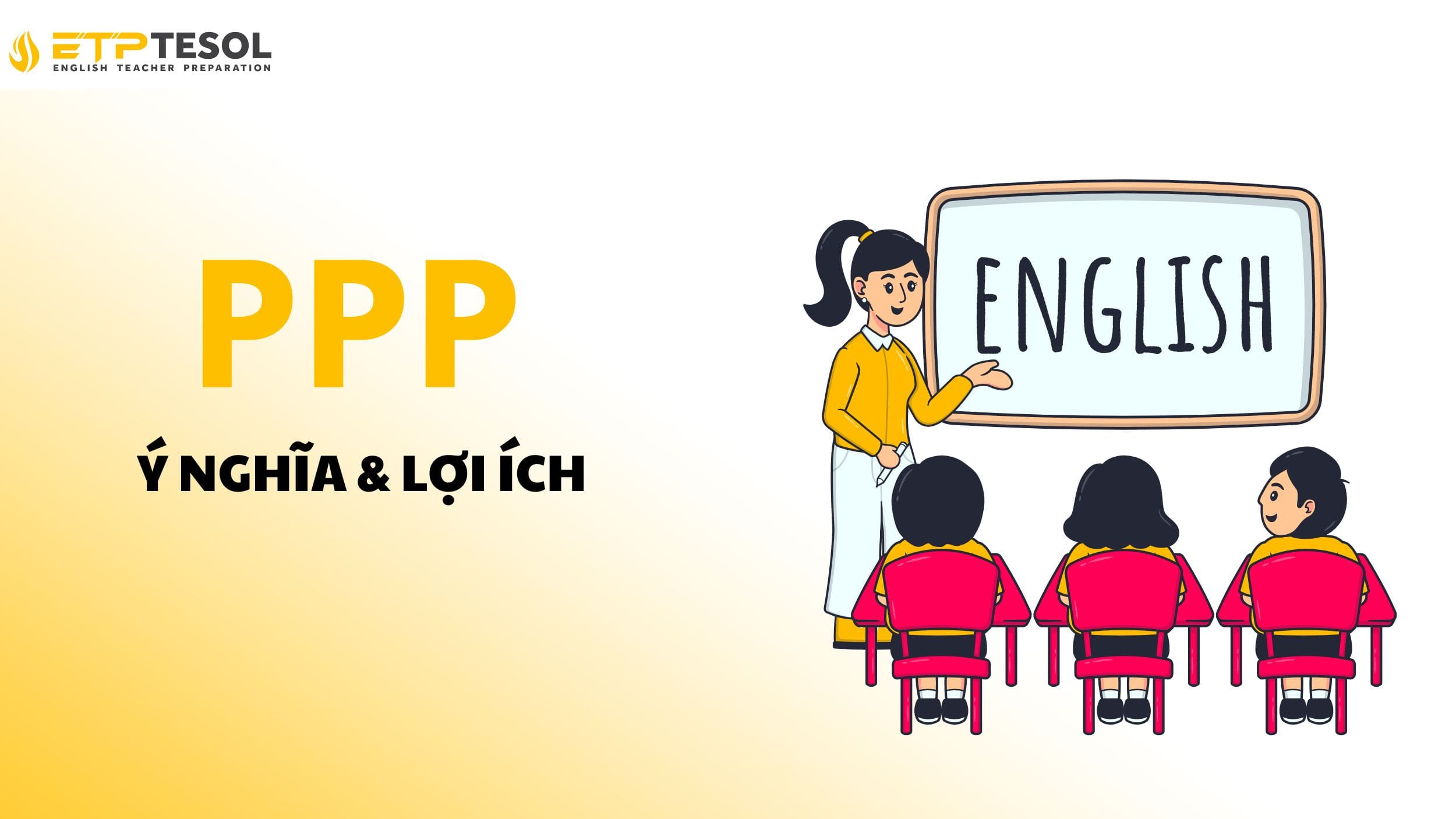 3 Bước Hiểu Rõ PPP Là Gì Trong Giảng Dạy Tiếng Anh 15 Khám phá lợi ích và ý nghĩa của PPP trong giảng dạy