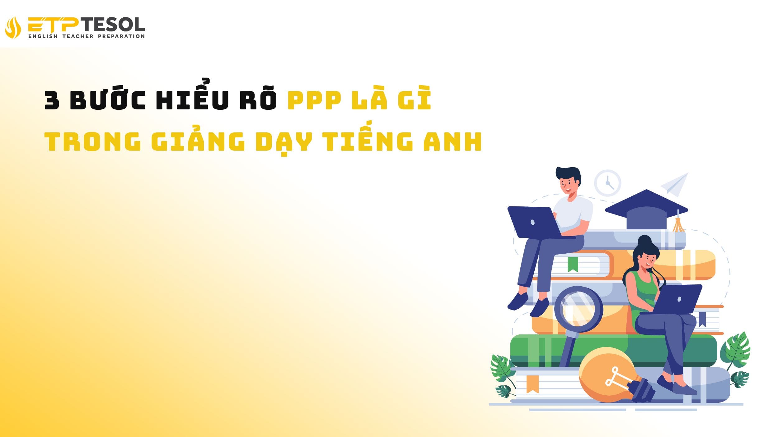 3 Bước Hiểu Rõ PPP Là Gì Trong Giảng Dạy Tiếng Anh 14 3 Bước Hiểu Rõ PPP Là Gì Trong Giảng Dạy Tiếng Anh