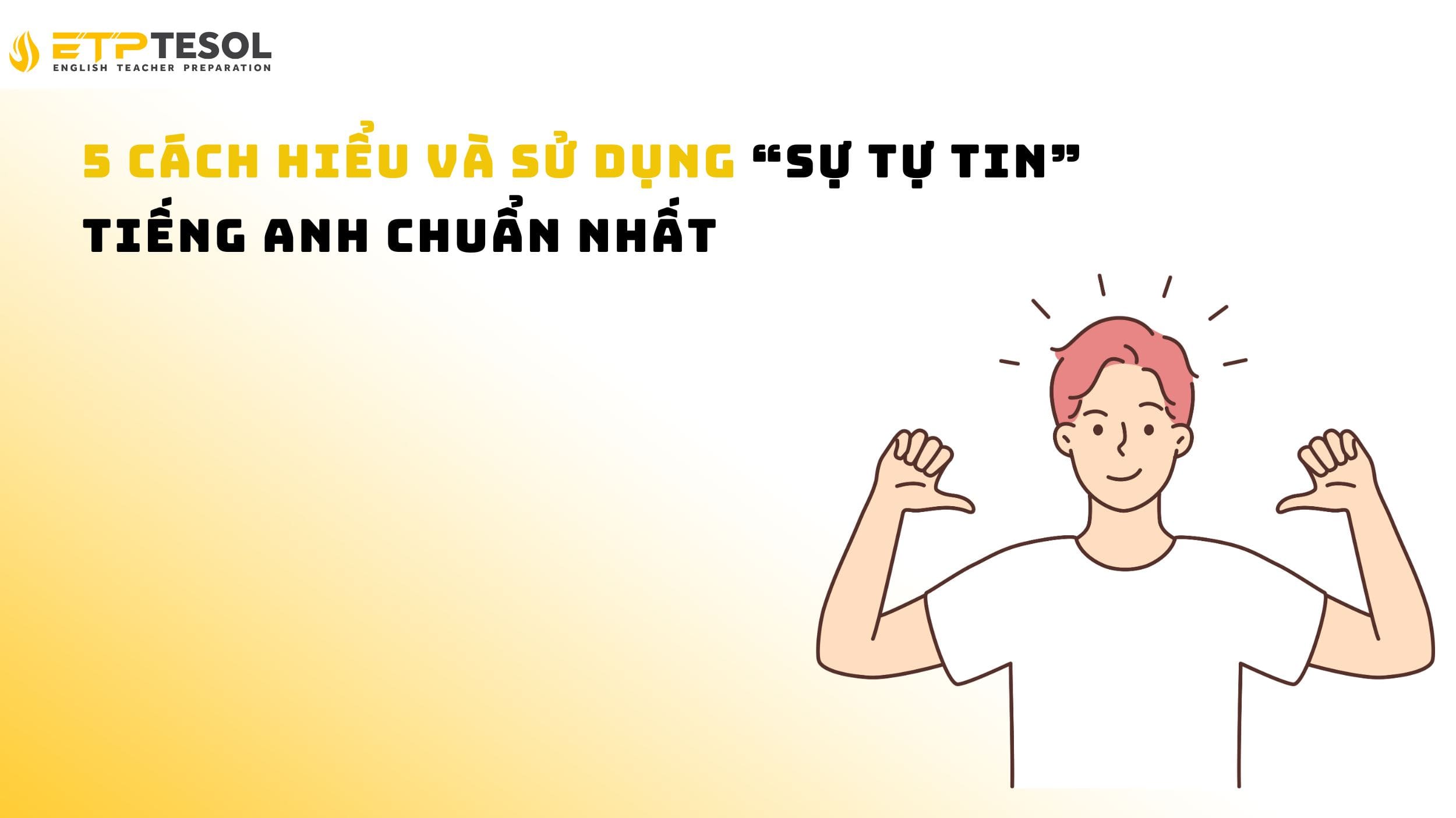 5 Cách Hiểu Và Sử Dụng Sự Tự Tin Tiếng Anh Chuẩn Nhất 14 5 Cách Hiểu Và Sử Dụng “Sự Tự Tin” Tiếng Anh Chuẩn Nhất