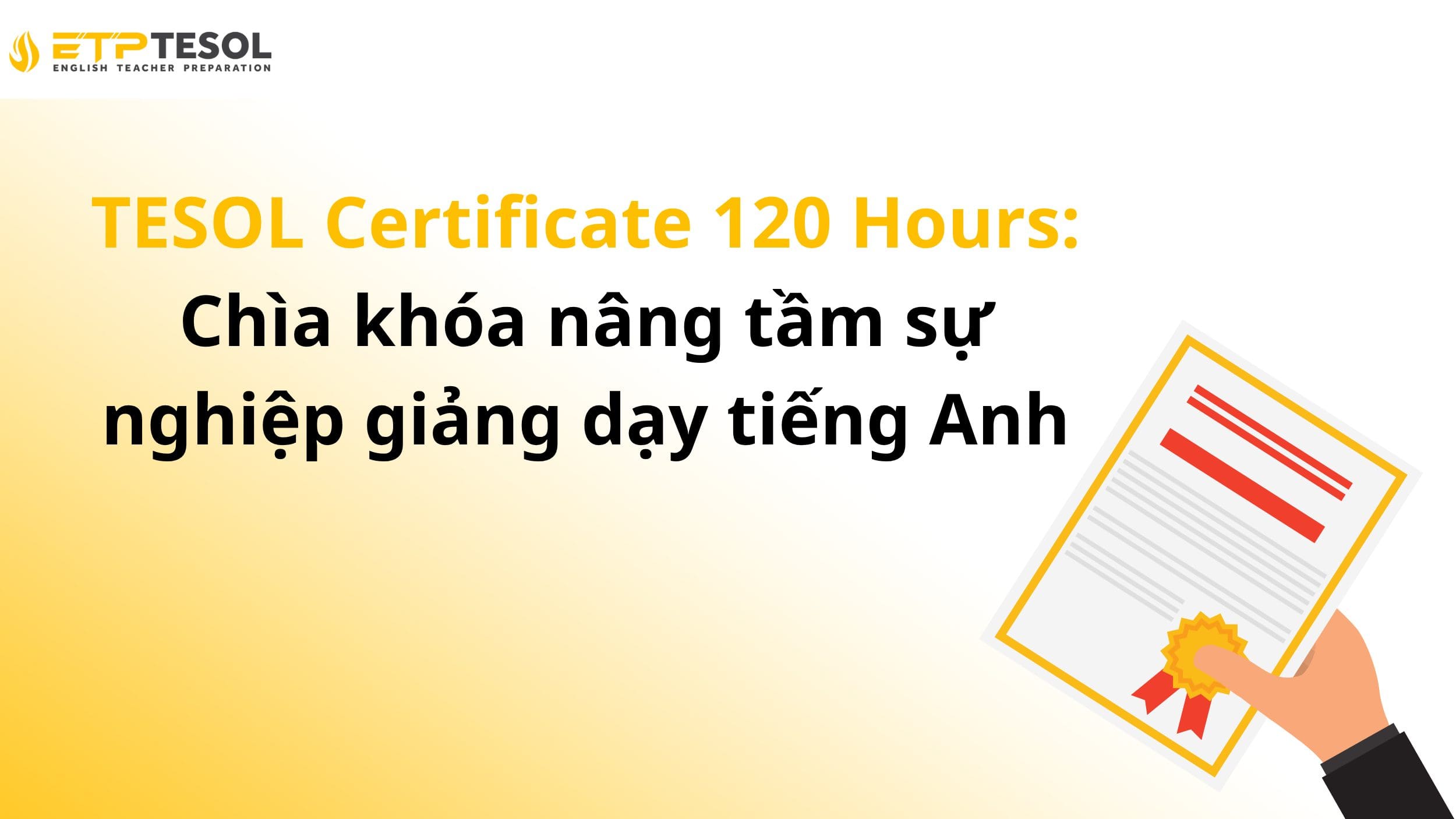 TESOL Certificate 120 Hours: Chìa khóa nâng tầm sự nghiệp giảng dạy tiếng Anh