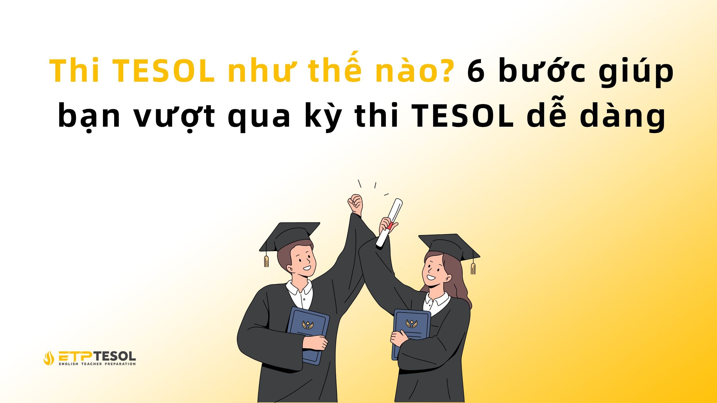 Thi TESOL như thế nào? 6 bước giúp bạn vượt qua kỳ thi TESOL dễ dàng 2 Thi TESOL như thế nào? 6 bước giúp bạn vượt qua kỳ thi TESOL dễ dàng