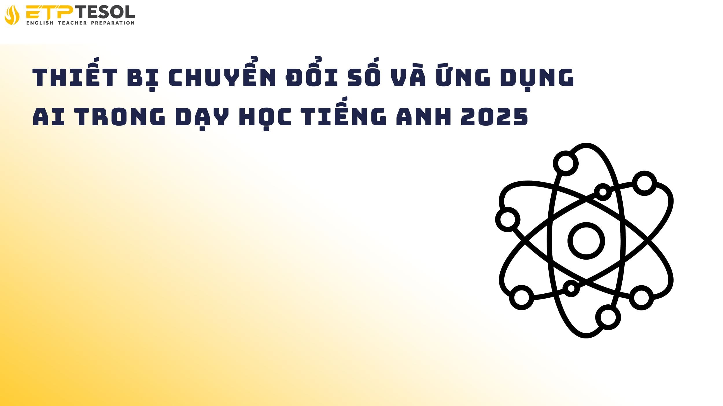 Thiết bị chuyển đổi số và ứng dụng AI trong dạy học bằng tiếng Anh 2025 14 Thiết bị chuyển đổi số và ứng dụng AI trong dạy học tiếng Anh 2025