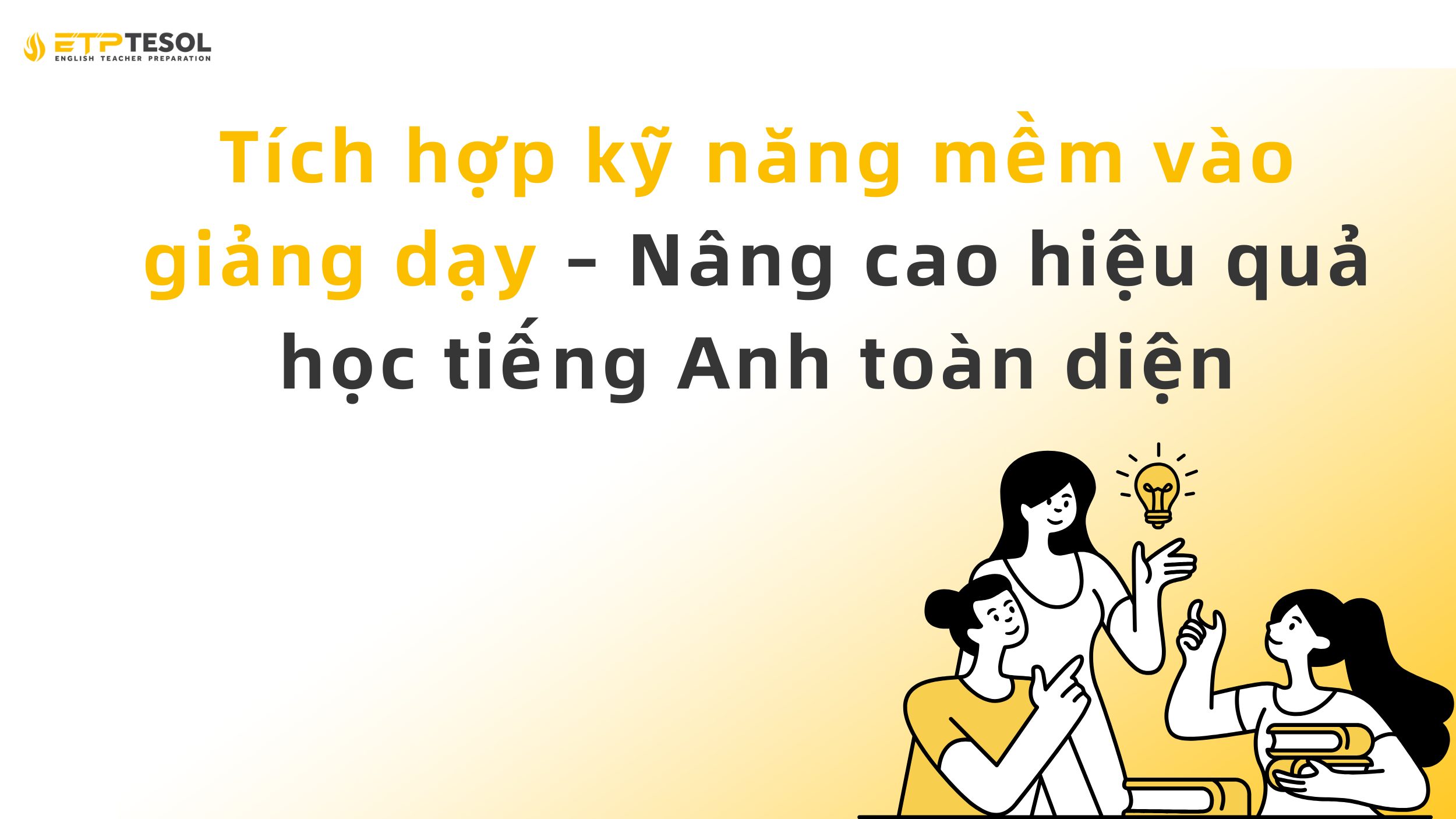 Tích hợp kỹ năng mềm vào giảng dạy – Nâng cao hiệu quả học tiếng Anh toàn diện 13 Tích hợp kỹ năng mềm vào giảng dạy – Nâng cao hiệu quả học tiếng Anh toàn diện