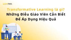 Transformative Learning là gì? Những Điều Giáo Viên Cần Biết Để Áp Dụng Hiệu Quả