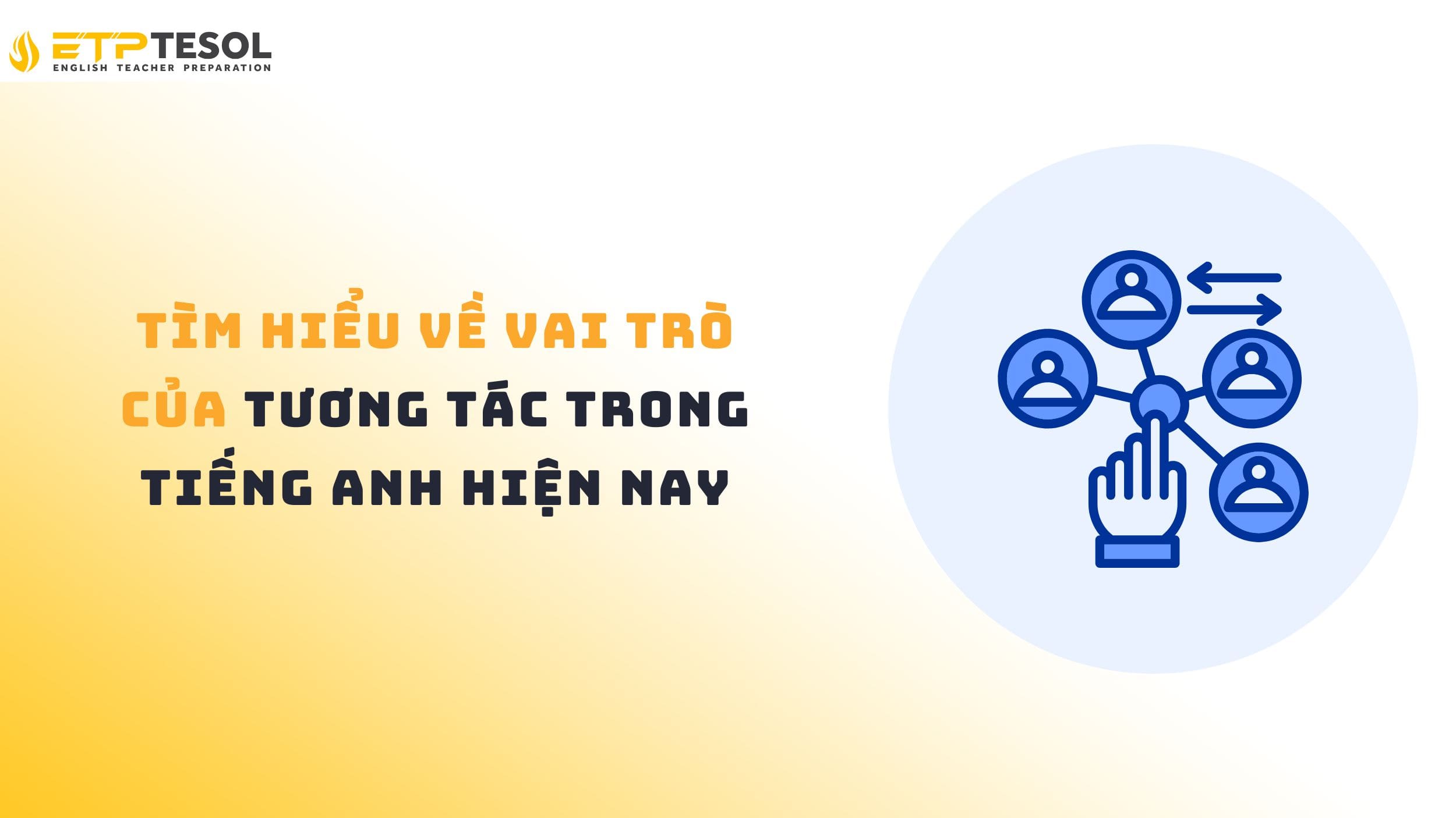 10 Cách Hiểu & Sử Dụng “Tương Tác Trong Tiếng Anh” Hiệu Quả 15 Tìm hiểu vai trò của tương tác trong tiếng Anh