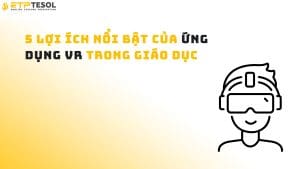 5 lợi ích nổi bật của ứng dụng VR trong giáo dục