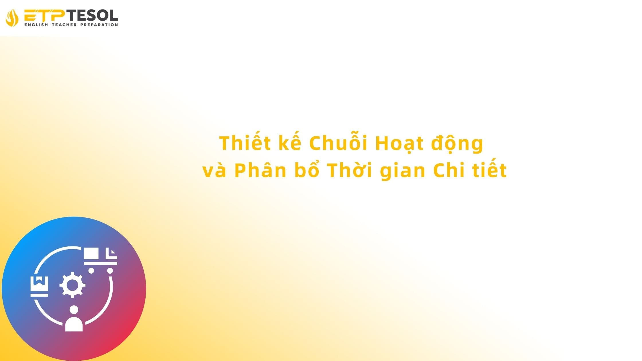 Viết Giáo Án Chuyên Nghiệp: Quy Trình 5 Bước Và Mẫu Chuẩn 17 Thiết kế Chuỗi Hoạt động và Phân bổ Thời gian Chi tiết