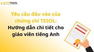 Yêu cầu đầu vào của chứng chỉ TESOL: Hướng dẫn chi tiết cho giáo viên tiếng Anh