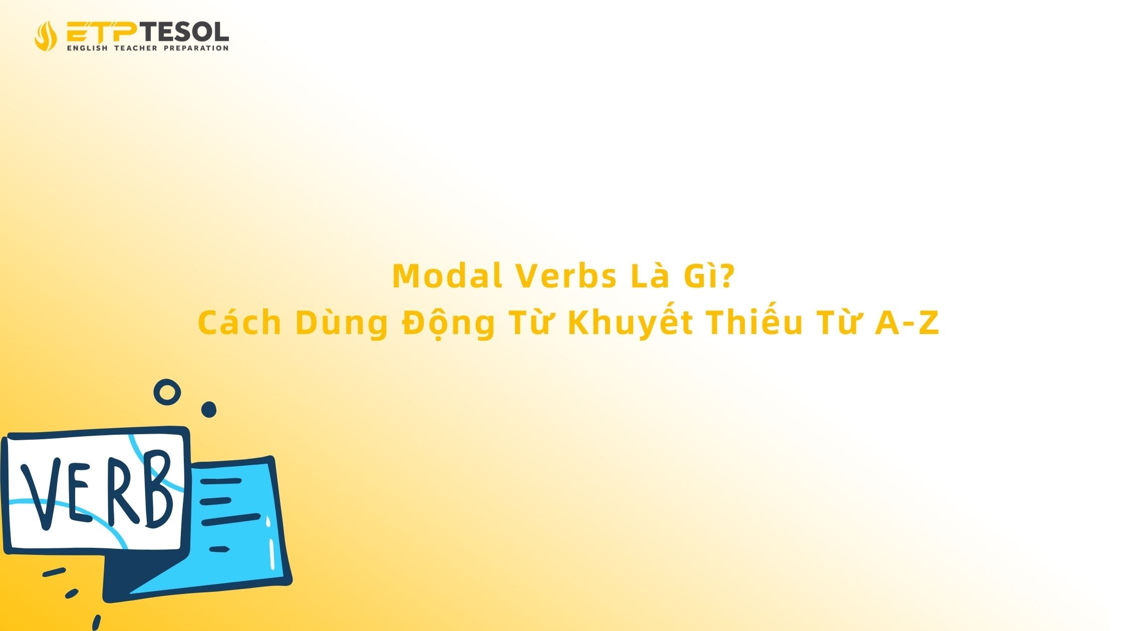Modal Verbs Là Gì? Cách Dùng Động Từ Khuyết Thiếu Từ A-Z