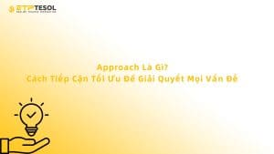 Approach Là Gì? Cách Tiếp Cận Tối Ưu Để Giải Quyết Mọi Vấn Đề