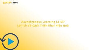 Asynchronous Learning Là Gì? Lợi Ích Và Cách Triển Khai Hiệu Quả