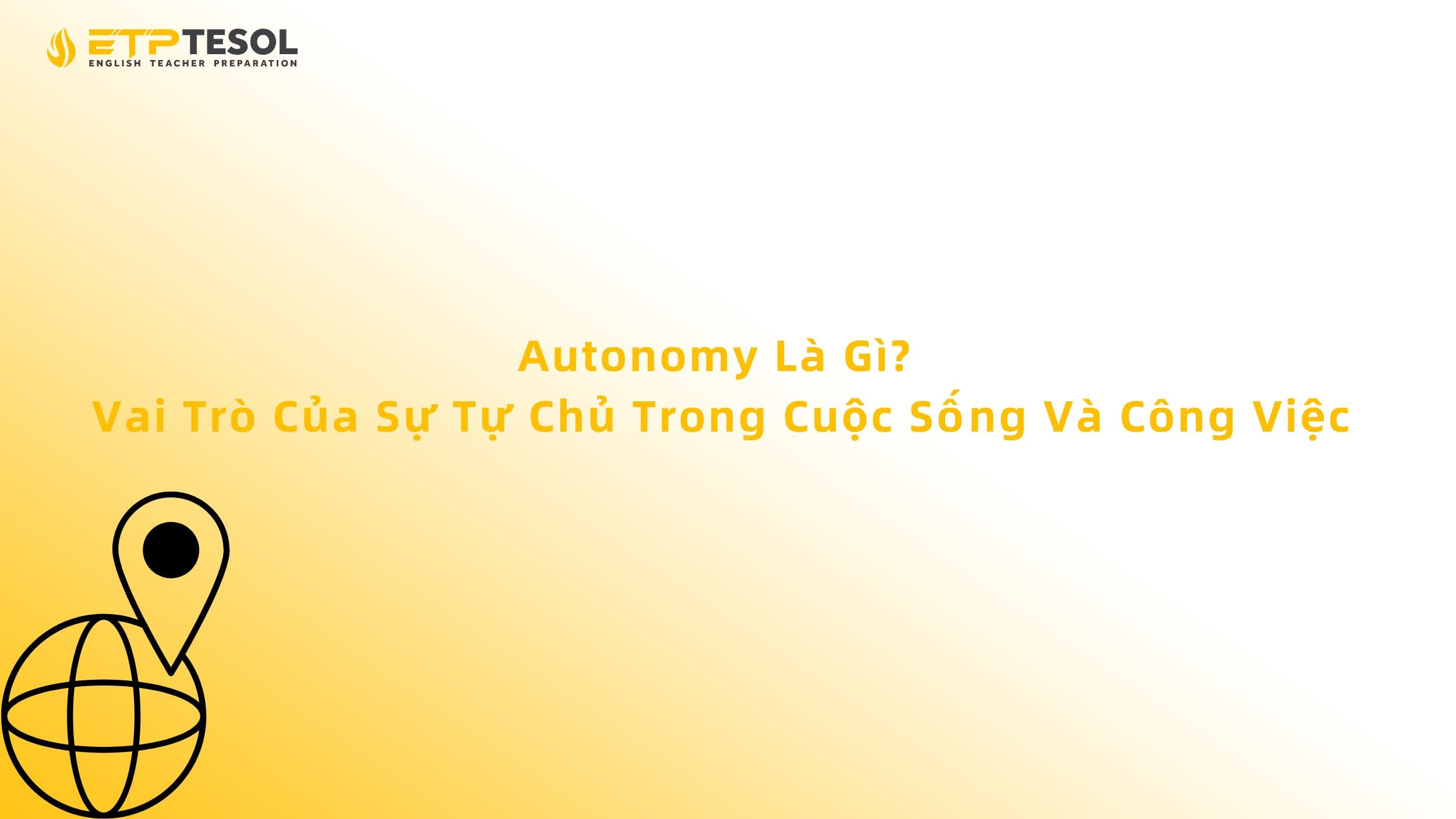 Autonomy Là Gì? Vai Trò Của Sự Tự Chủ Trong Cuộc Sống Và Công Việc