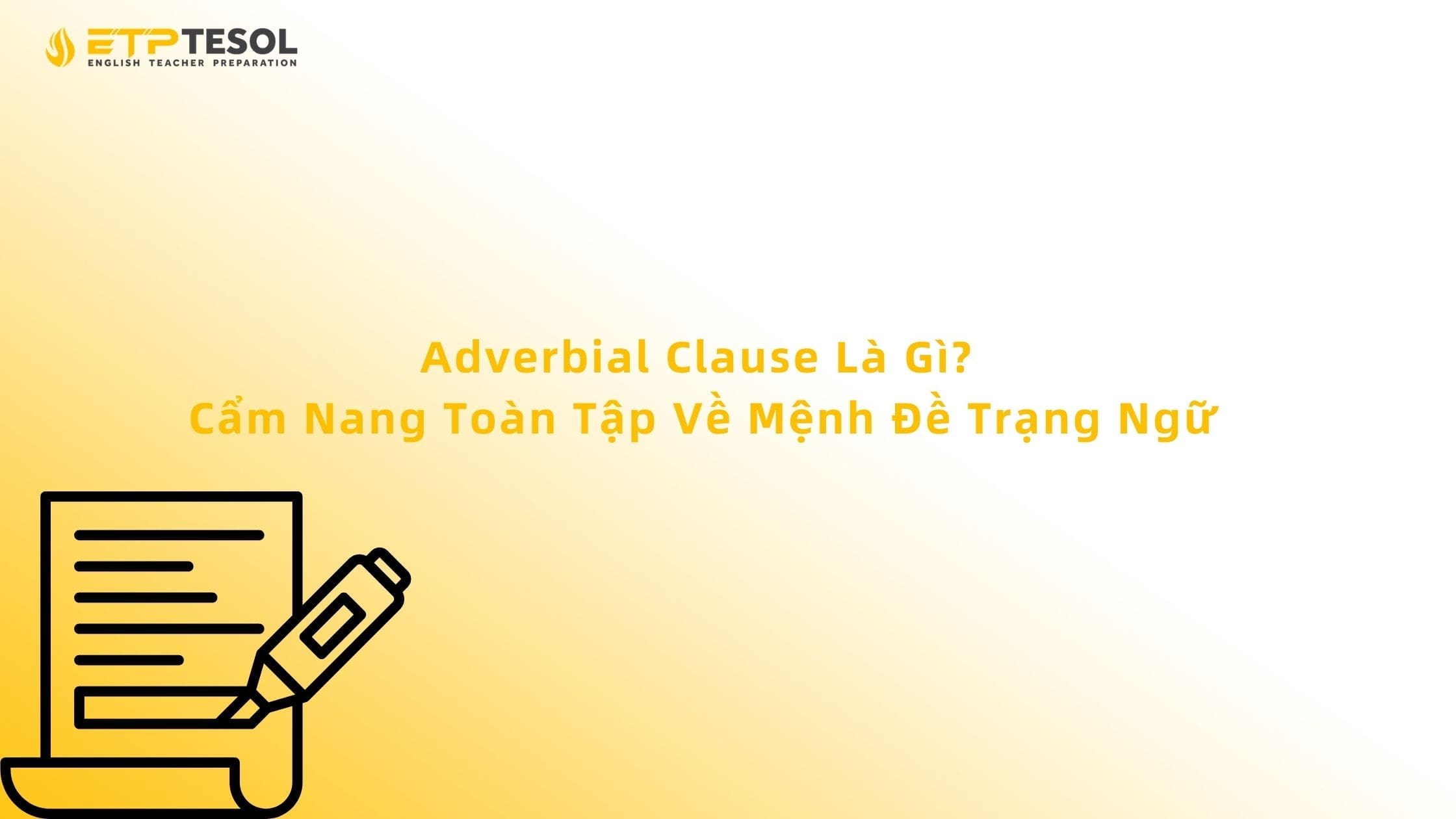 Adverbial Clause Là Gì? Cẩm Nang Toàn Tập Về Mệnh Đề Trạng Ngữ