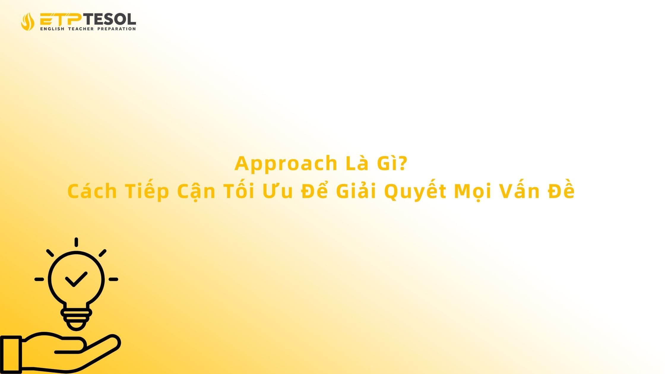Approach Là Gì? Cách Tiếp Cận Tối Ưu Để Giải Quyết Mọi Vấn Đề