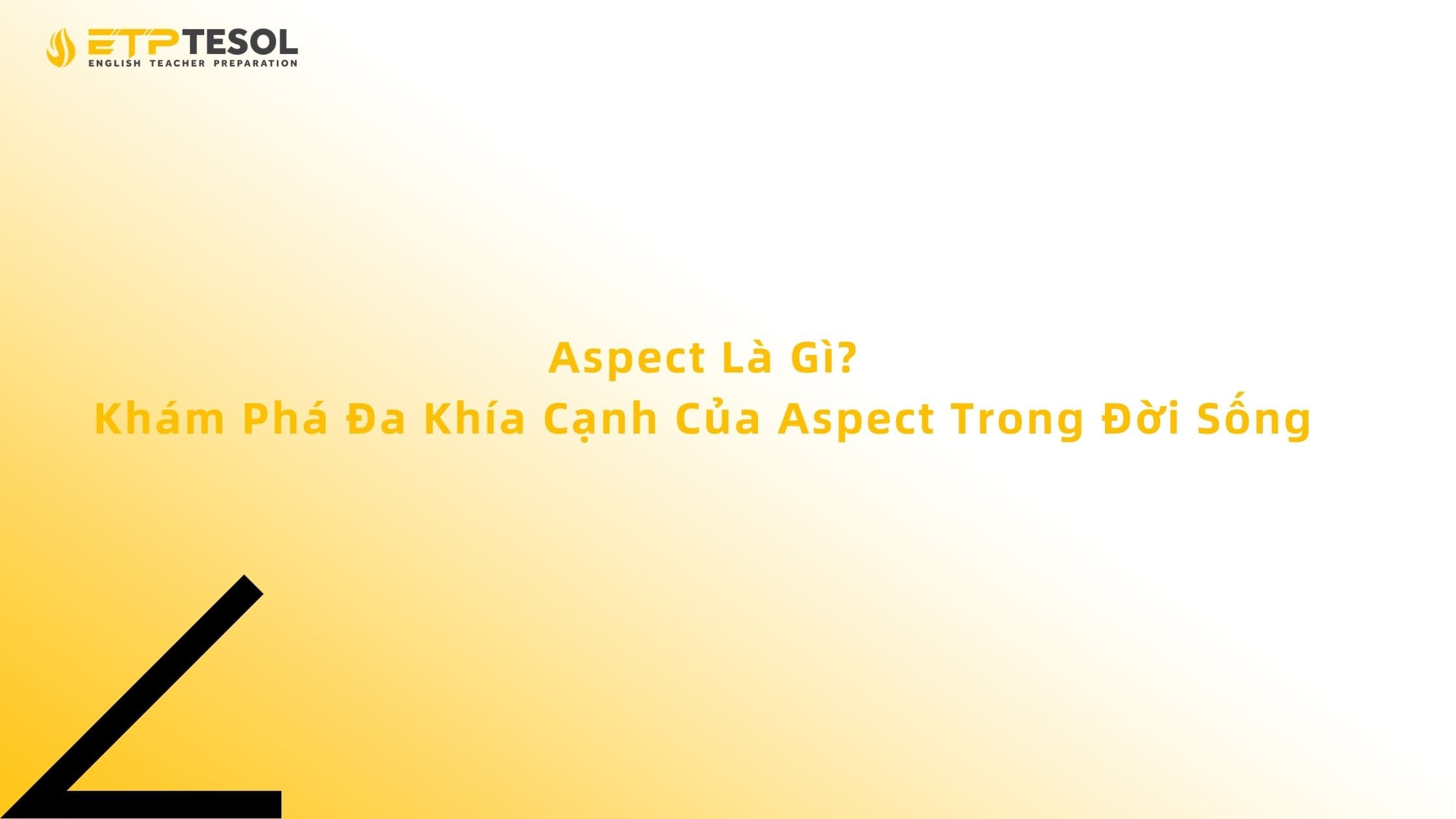 Aspect Là Gì? Khám Phá Đa Khía Cạnh Của Aspect Trong Đời Sống 13 Aspect Là Gì? Khám Phá Đa Khía Cạnh Của Aspect Trong Đời Sống
