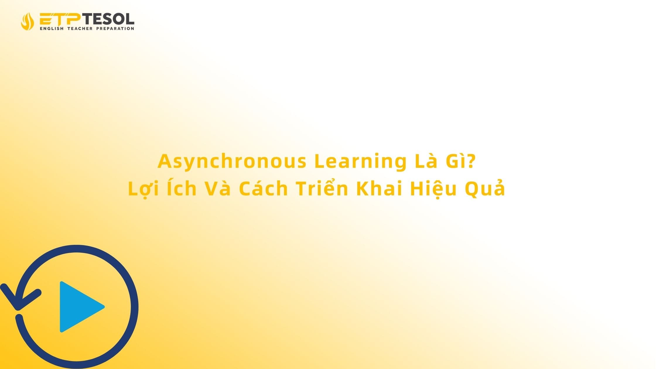 Asynchronous Learning Là Gì? Lợi Ích Và Cách Triển Khai Hiệu Quả 13 Asynchronous Learning Là Gì? Lợi Ích Và Cách Triển Khai Hiệu Quả