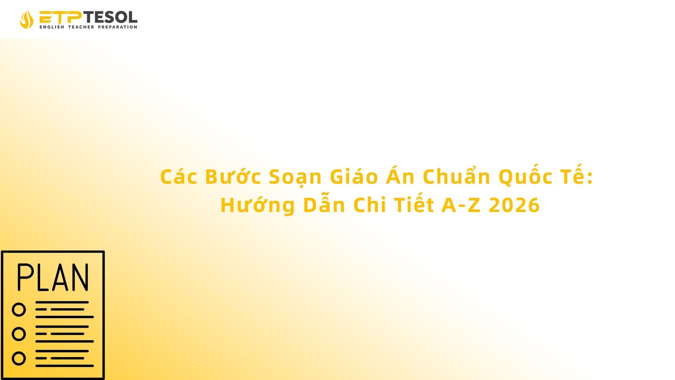 Các Bước Soạn Giáo Án Chuẩn Quốc Tế: Hướng Dẫn Chi Tiết A-Z 2026