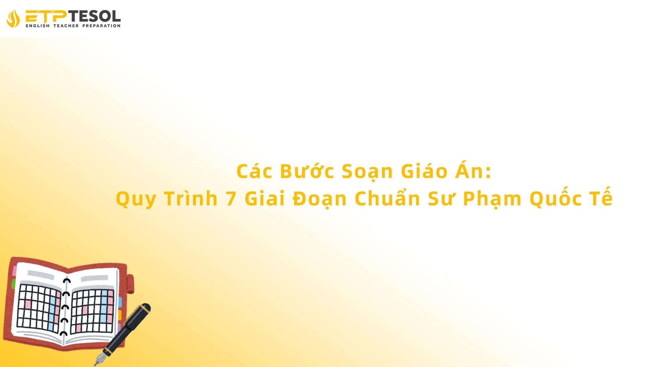 Các Bước Soạn Giáo Án: Quy Trình 7 Giai Đoạn Chuẩn Sư Phạm Quốc Tế 13 Các Bước Soạn Giáo Án: Quy Trình 7 Giai Đoạn Chuẩn Sư Phạm Quốc Tế