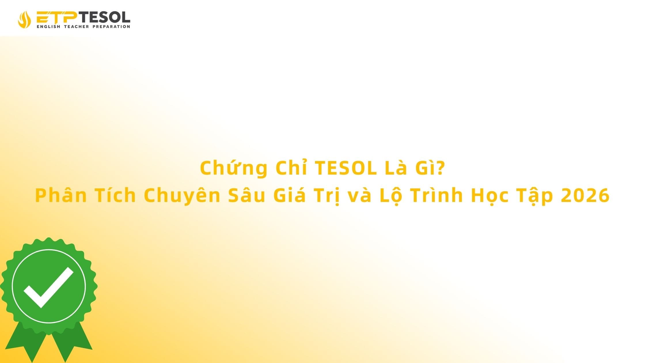 Chứng Chỉ TESOL Là Gì? Phân Tích Chuyên Sâu Giá Trị và Lộ Trình Học Tập 2026