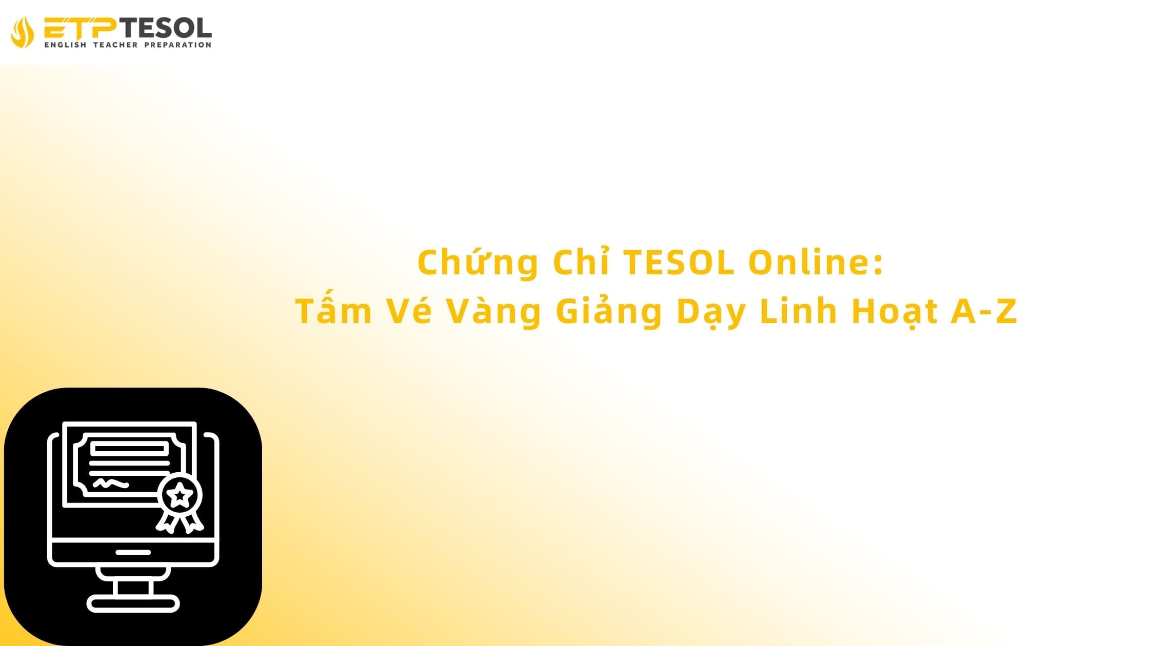 Chứng Chỉ TESOL Online: Tấm Vé Vàng Giảng Dạy Linh Hoạt A-Z